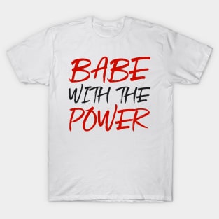 Babe with the power T-Shirt